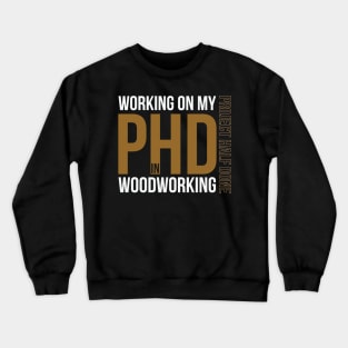 Working on my PHD Woodworking - Funny woodworker gift Crewneck Sweatshirt